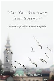 "can you run away from sorrow?". Mothers Left Behind in 1990s Belgrade cover image