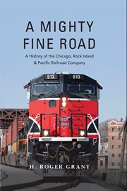 A mighty fine road : a history of the Chicago, Rock Island & Pacific Railroad Company cover image