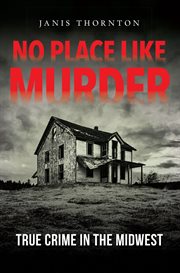 No Place Like Murder : True Crime in the Midwest : True Crime in the Midwest cover image