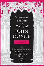 The Variorum Edition of the Poetry of John Donne, Volume 4.2 : The Songs and Sonets cover image