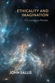 Ethicality and Imagination : On Luminous Abodes. Collected Writings of John Sallis cover image