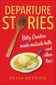 Departure Stories : Betty Crocker Made Matzoh Balls (and Other Lies) cover image