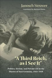 "A Third Reich, as I See It" : Politics, Society, and Private Life in the Diaries of Nazi Germany, 1933–1939 cover image