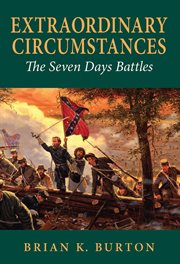 Extraordinary circumstances : the Seven Days Battles cover image