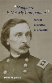 "Happiness is not my companion" : the life of General G.K. Warren cover image