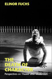 The Death of Character : Perspectives on Theater after Modernism. Drama and Performance Studies cover image