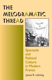 The melodramatic thread : spectacle and political culture in modern France cover image