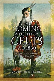 The Coming of the Celts, AD 1860 : Celtic Nationalism in Ireland and Wales cover image