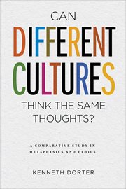 Can Different Cultures Think the Same Thoughts? : A Comparative Study in Metaphysics and Ethics cover image