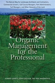 Organic Management for the Professional : The Natural Way for Landscape Architects and Contractors, Commercial Growers, Golf Course Managers, cover image