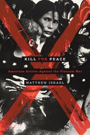Kill for peace : American artists against the Vietnam War cover image