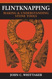 Flintknapping : making and understanding stone tools cover image