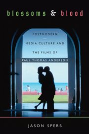 Blossoms & blood : postmodern media culture and the films of Paul Thomas Anderson cover image