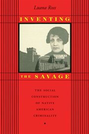 Inventing the savage : the social construction of Native American criminality cover image