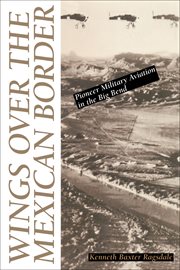Wings over the Mexican border : pioneer military aviation in the Big Bend cover image
