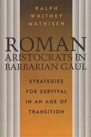 Roman aristocrats in barbarian Gaul : strategies for survival in an age of transition cover image