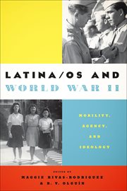 Latina/os and World War II : mobility, agency, and ideology cover image