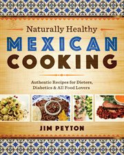 Naturally healthy Mexican cooking : authentic recipes for dieters, diabetics, & all food lovers cover image