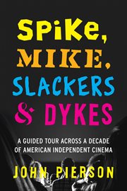 Spike, Mike, slackers & dykes : a guided tour across a decade of American independent cinema cover image