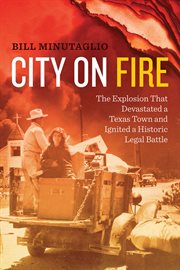 City on fire : the explosion that devastated a Texas town and ignited a historic legal battle cover image