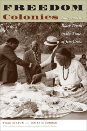 Freedom Colonies : Independent Black Texans in the Time of Jim Crow. Jack and Doris Smothers Series in Texas History, Life, and Culture cover image