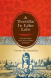 A Tortilla Is Like Life : Food and Culture in the San Luis Valley of Colorado cover image
