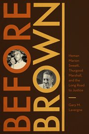 Before Brown : Heman Marion Sweatt, Thurgood Marshall, and the long road to justice cover image
