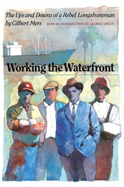 Working the waterfront : the ups and downs of a rebel longshoreman cover image