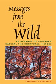 Messages from the wild : an almanac of suburban natural and unnatural history cover image