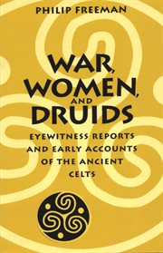 War, women, and Druids : eyewitness reports and early accounts of the ancient Celts cover image