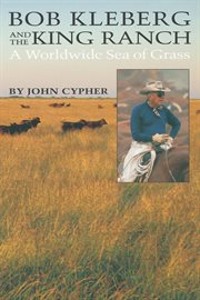 Bob Kleberg and the King Ranch : a worldwide sea of grass cover image