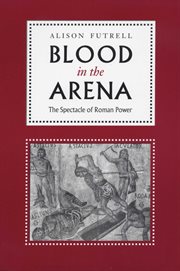 Blood in the arena : the spectacle of Roman power cover image