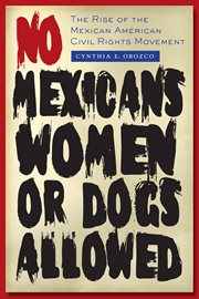 No Mexicans, women, or dogs allowed : the rise of the Mexican American civil rights movement cover image