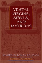 Vestal virgins, sibyls, and matrons : women in Roman religion cover image