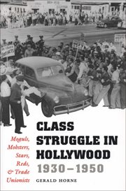 Class Struggle in Hollywood, 1930-1950 : Moguls, Mobsters, Stars, Reds, and Trade Unionists cover image