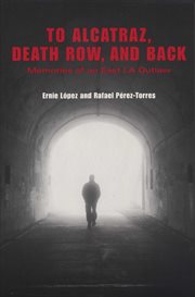 To Alcatraz, death row, and back : memories of an East LA outlaw cover image