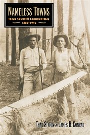 Nameless towns : Texas sawmill communities, 1880-1942 cover image
