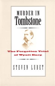 Murder in tombstone : the forgotten trial of Wyatt Earp cover image