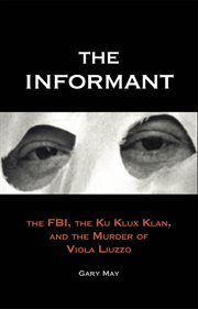 The informant : the FBI, the Ku Klux Klan, and the murder of Viola Liuzzo cover image