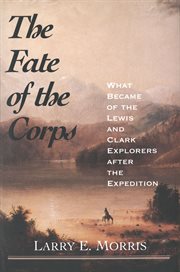 The fate of the corps : what became of the Lewis and Clark explorers after the expedition cover image