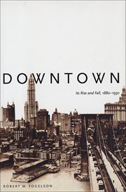 Downtown : Its Rise and Fall, 1880-1950 cover image