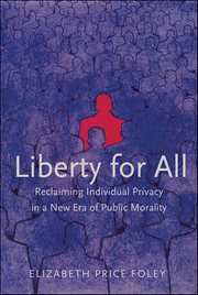 Liberty for All : Reclaiming Individual Privacy in a New Era of Public Morality cover image