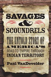 Savages and scoundrels : the untold story of America's road to empire through Indian Territory cover image
