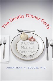 The Deadly Dinner Party : and Other Medical Detective Stories cover image