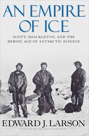 An empire of ice : Scott, Shackleton, and the heroic age of Antarctic science cover image