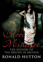 Blood & Mistletoe : The History of the Druids in Britain cover image