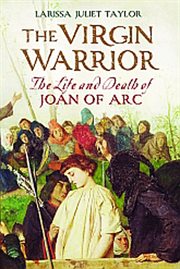 The virgin warrior : the life and death of Joan of Arc cover image