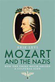 Mozart and the nazis. How the Third Reich Abused a Cultural Icon cover image