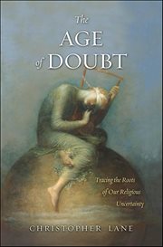 The Age of Doubt : Tracing the Roots of Our Religious Uncertainty cover image