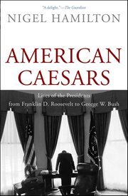 American Caesars : Lives of the Presidents from Franklin D. Roosevelt to George W. Bush cover image